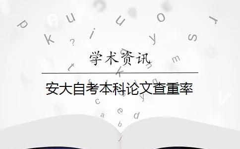 安大自考本科论文查重率