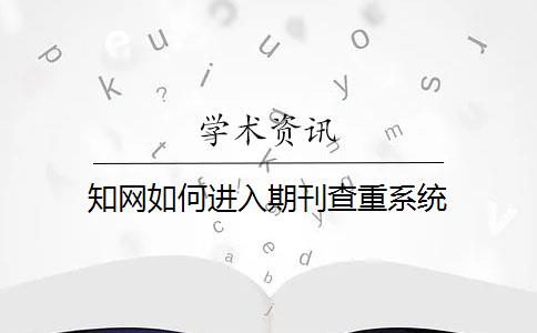 知网如何进入期刊查重系统