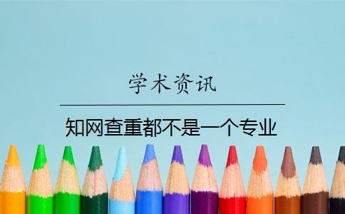 知网查重都不是一个专业