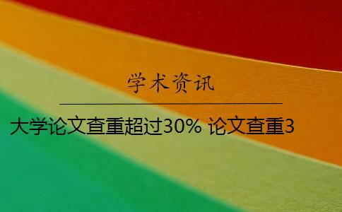 大學(xué)論文查重超過(guò)30% 論文查重30%怎么辦？