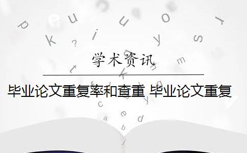 毕业论文重复率和查重 毕业论文重复率是多少？