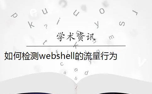 如何检测webshell的流量行为特征？