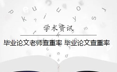 毕业论文老师查重率 毕业论文查重率是多少？