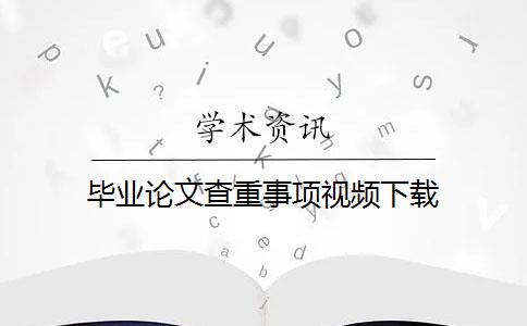 畢業(yè)論文查重事項視頻下載