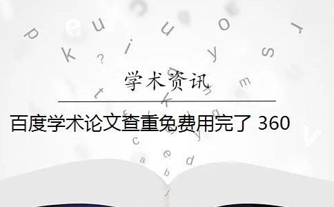 百度学术论文查重免费用完了 360学术论文查重免费吗？