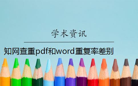 知网查重pdf和word重复率差别 同一篇论文,在word 和pdf 里面,对知网查重结果有影响吗？