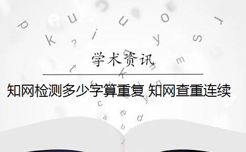 知网检测多少字算重复 知网查重连续多少字算重复？