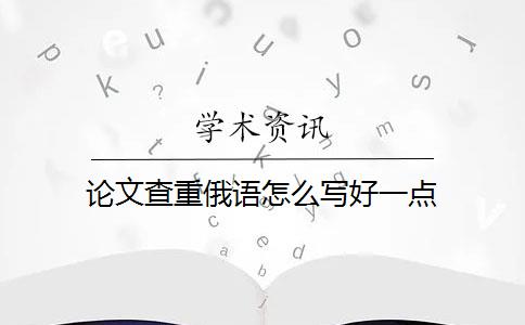 论文查重俄语怎么写好一点