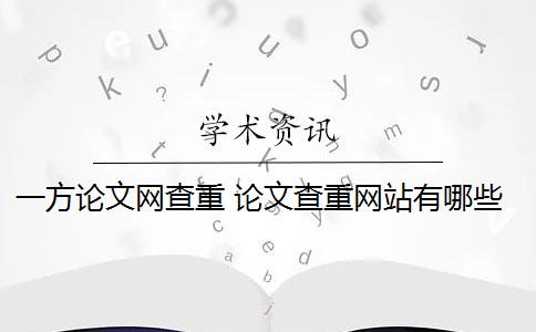 一方论文网查重 论文查重网站有哪些？