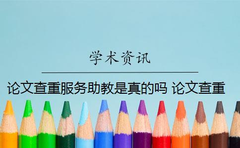 論文查重服務(wù)助教是真的嗎 論文查重網(wǎng)站有哪些？