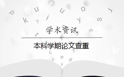 本科学期论文查重 本科学期论文查重