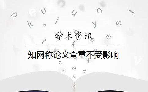 知网称论文查重不受影响