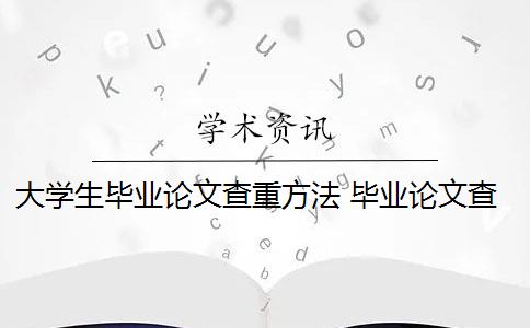 大学生毕业论文查重方法 毕业论文查重攻略&降重七大方法有哪些？