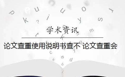 论文查重使用说明书查不 论文查重会查书籍内容吗？