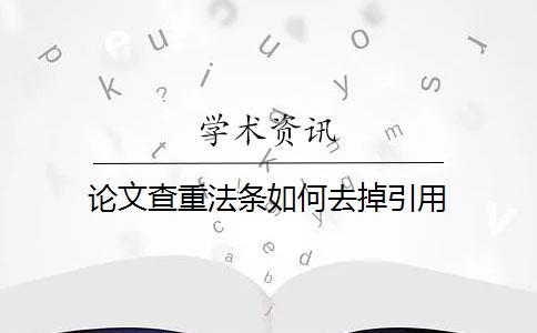 论文查重法条如何去掉引用