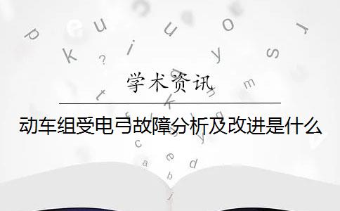 动车组受电弓故障分析及改进是什么？