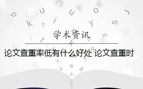 論文查重率低有什么好處 論文查重時(shí),重復(fù)率低是怎么回事？