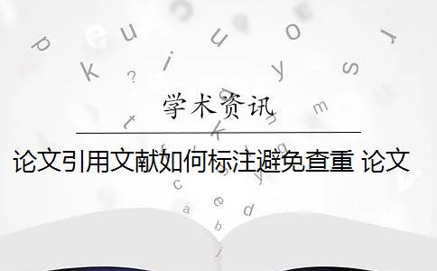 论文引用文献如何标注避免查重 论文引用文献会查重吗？