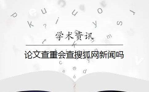 论文查重会查搜狐网新闻吗