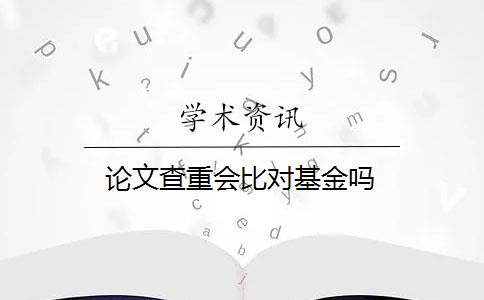 论文查重会比对基金吗