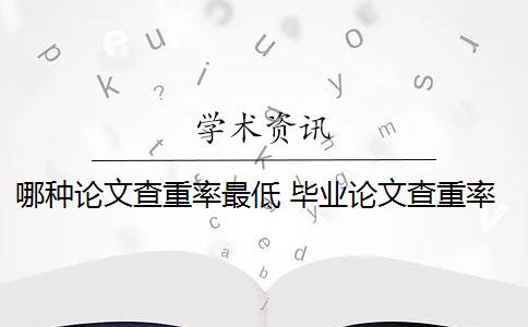 哪种论文查重率最低 毕业论文查重率是多少？