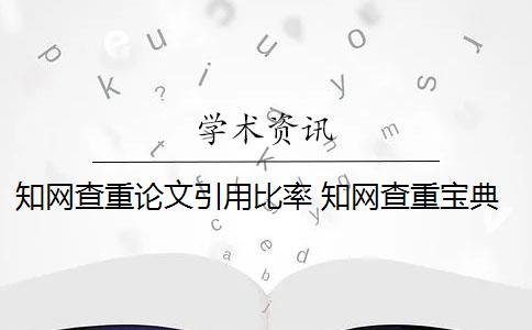 知網(wǎng)查重論文引用比率 知網(wǎng)查重寶典的引用比例是多少？