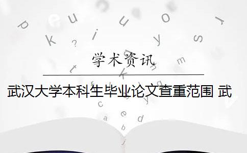 武汉大学本科生毕业论文查重范围 武汉大学本科生毕业论文如何撰写？