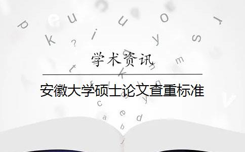 安徽大学硕士论文查重标准