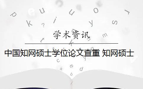 中国知网硕士学位论文查重 知网硕士论文查重有什么影响？