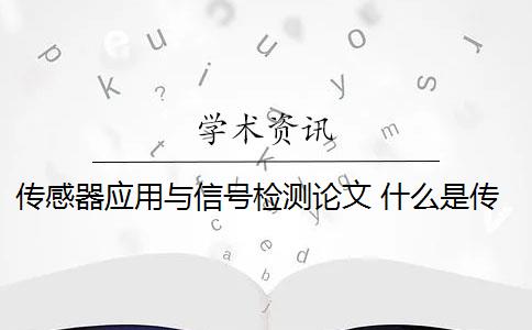 传感器应用与信号检测论文 什么是传感器？