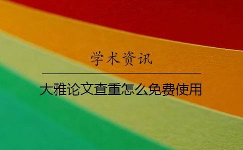 大雅论文查重怎么免费使用