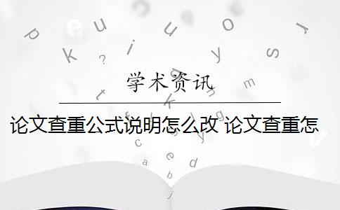 论文查重公式说明怎么改 论文查重怎么查重？