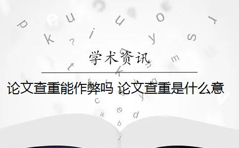 論文查重能作弊嗎 論文查重是什么意思？