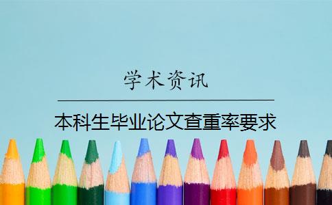 本科生毕业论文查重率要求 本科生毕业论文查重率要求
