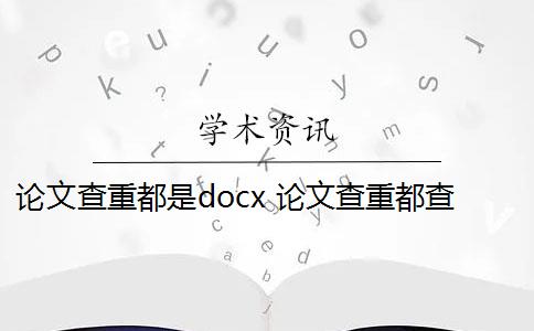 论文查重都是docx 论文查重都查哪些部分内容？