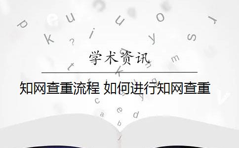 知网查重流程 如何进行知网查重？