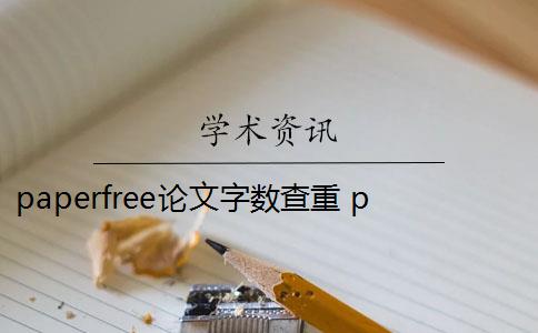 paperfree論文字?jǐn)?shù)查重 paperfree論文查重軟件怎么樣？