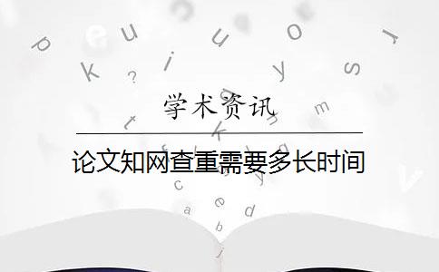 论文知网查重需要多长时间