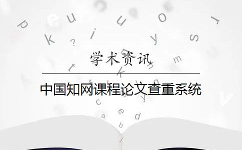 中國(guó)知網(wǎng)課程論文查重系統(tǒng)