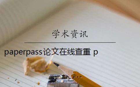 paperpass論文在線查重 paperpass論文查重品牌怎么樣？