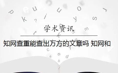 知网查重能查出万方的文章吗 知网和万方哪个查重好？