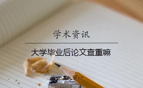 大學(xué)畢業(yè)后論文查重嘛