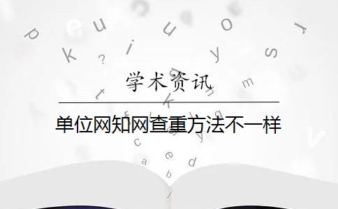 单位网知网查重方法不一样 单位网知网查重方法不一样