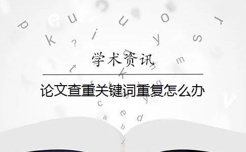 论文查重关键词重复怎么办