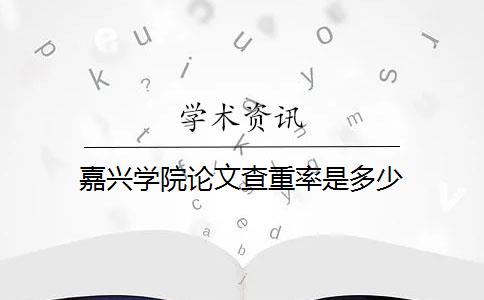 嘉兴学院论文查重率是多少