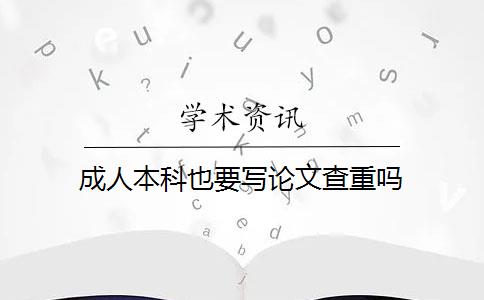 成人本科也要写论文查重吗