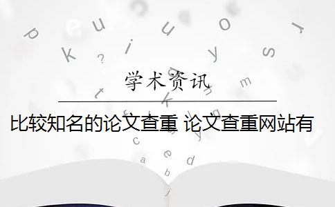 比較知名的論文查重 論文查重網(wǎng)站有哪些？