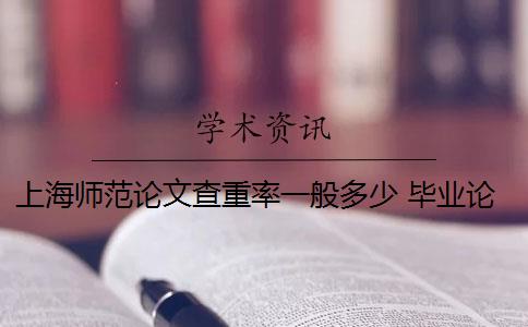 上海师范论文查重率一般多少 毕业论文查重率是多少？