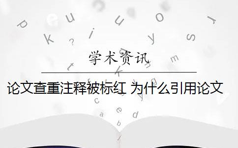 论文查重注释被标红 为什么引用论文被标红？