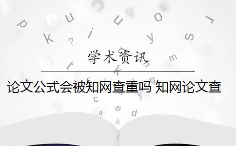 论文公式会被知网查重吗 知网论文查重时如何检测到公式？